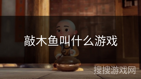 敲木鱼叫什么游戏 敲木鱼叫什么游戏
