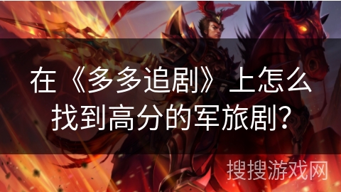 在《多多追剧》上怎么找到高分的军旅剧? 在《多多追剧》上怎么找到高分的军旅剧?