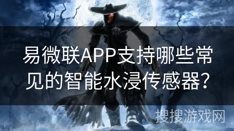 易微联APP支持哪些常见的智能水浸传感器? 易微联APP支持哪些常见的智能水浸传感器?