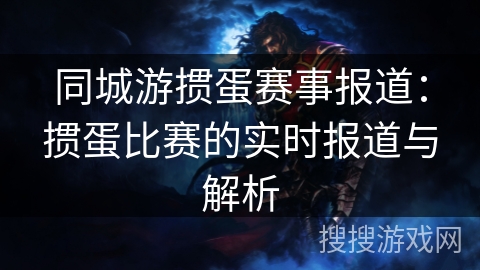 同城游掼蛋赛事报道:掼蛋比赛的实时报道与解析 同城游掼蛋赛事报道:掼蛋比赛的实时报道与解析