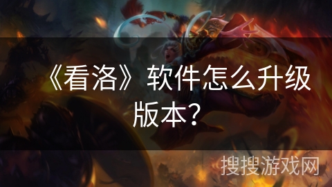 《看洛》软件怎么升级版本? 《看洛》软件怎么升级版本?