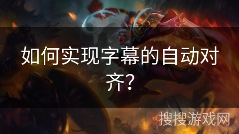 如何实现字幕的自动对齐？