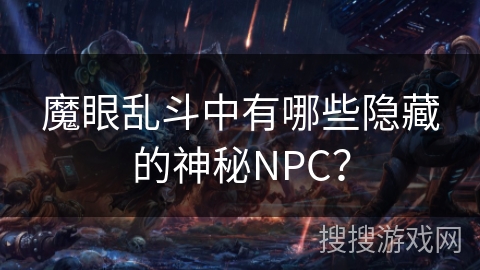 魔眼乱斗中有哪些隐藏的神秘NPC? 魔眼乱斗中有哪些隐藏的神秘NPC?