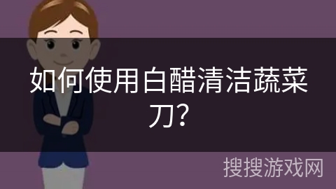 如何使用白醋清洁蔬菜刀?