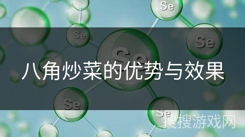 八角炒菜的优势与效果