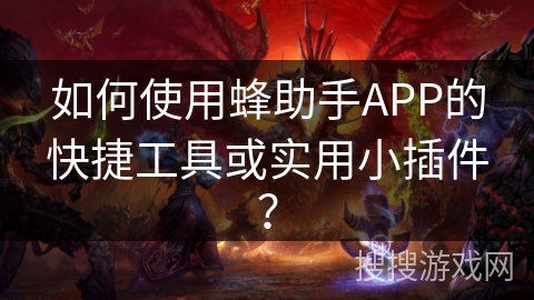如何使用蜂助手APP的快捷工具或实用小插件? 如何使用蜂助手APP的快捷工具或实用小插件?