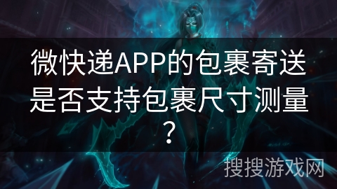 微快递APP的包裹寄送是否支持包裹尺寸测量? 微快递APP的包裹寄送是否支持包裹尺寸测量?