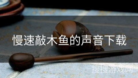 慢速敲木鱼的声音下载 慢速敲木鱼的声音下载