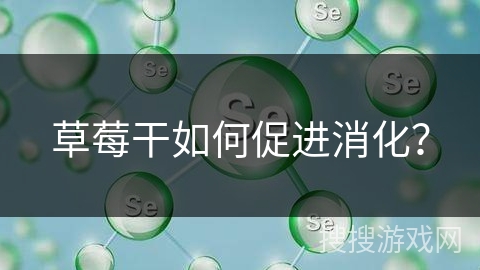 草莓干如何促进消化？