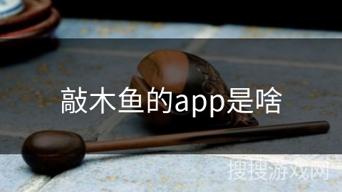 敲木鱼的app是啥 敲木鱼的app是啥