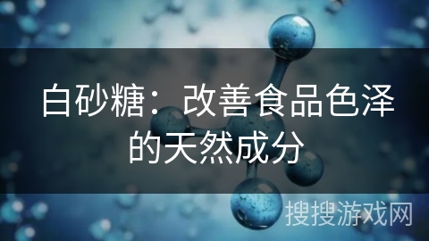 白砂糖:改善食品色泽的天然成分