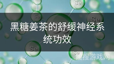 黑糖姜茶的舒缓神经系统功效