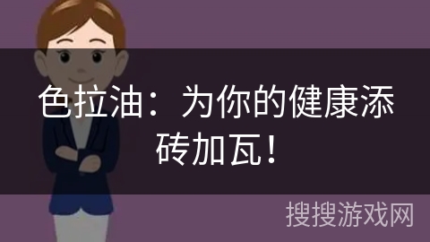 色拉油：为你的健康添砖加瓦！