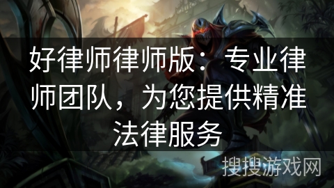 好律师律师版:专业律师团队,为您提供精准法律服务 好律师律师版:专业律师团队,为您提供精准法律服务