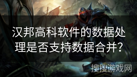 汉邦高科软件的数据处理是否支持数据合并? 汉邦高科软件的数据处理是否支持数据合并?