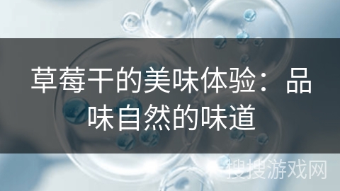 草莓干的美味体验:品味自然的味道 草莓干的美味体验:品味自然的味道