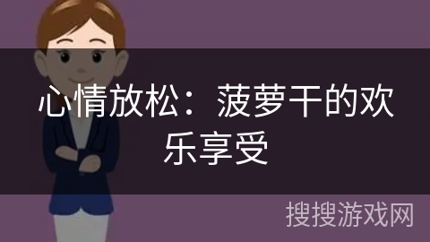 心情放松：菠萝干的欢乐享受
