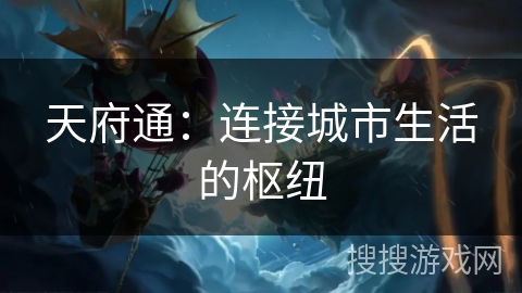 天府通：连接城市生活的枢纽