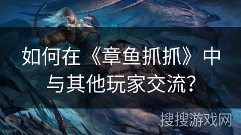 如何在《章鱼抓抓》中与其他玩家交流？