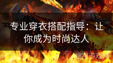 专业穿衣搭配指导：让你成为时尚达人