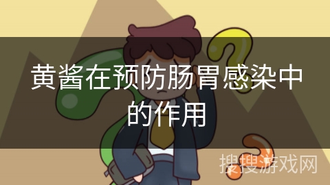 黄酱在预防肠胃感染中的作用