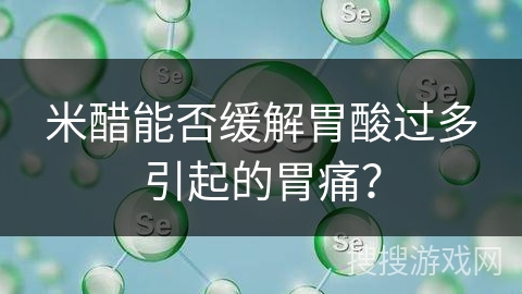米醋能否缓解胃酸过多引起的胃痛？