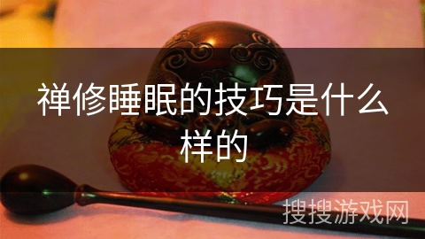 禅修睡眠的技巧是什么样的