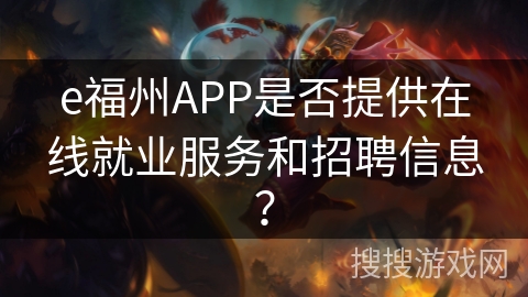 e福州APP是否提供在线就业服务和招聘信息？
