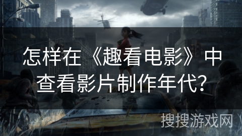 怎样在《趣看电影》中查看影片制作年代？