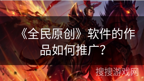 《全民原创》软件的作品如何推广？