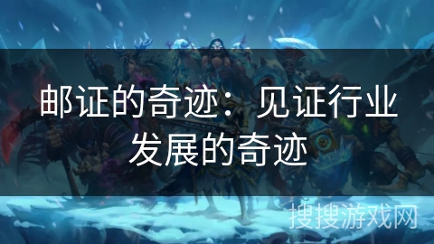 邮证的奇迹：见证行业发展的奇迹