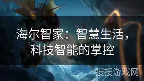 海尔智家：智慧生活，科技智能的掌控