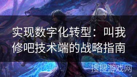 实现数字化转型：叫我修吧技术端的战略指南