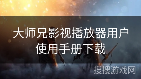 大师兄影视播放器用户使用手册下载