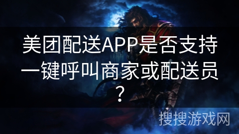 美团配送APP是否支持一键呼叫商家或配送员？