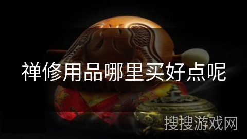 禅修用品哪里买好点呢 禅修用品哪里买好点呢