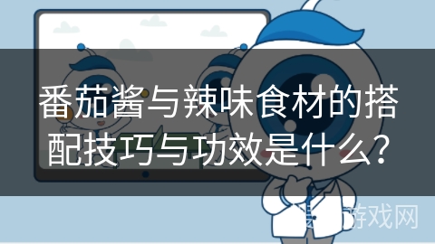 番茄酱与辣味食材的搭配技巧与功效是什么?