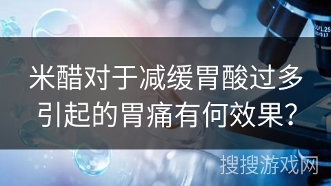 米醋对于减缓胃酸过多引起的胃痛有何效果？