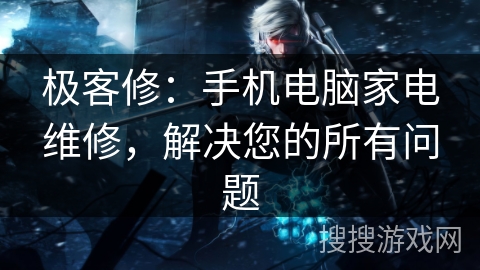 极客修:手机电脑家电维修,解决您的所有问题 极客修:手机电脑家电维修,解决您的所有问题