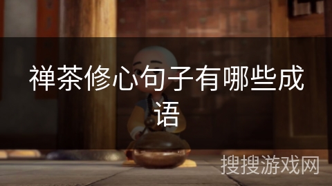 禅茶修心句子有哪些成语 禅茶修心句子有哪些成语