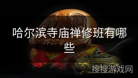 哈尔滨寺庙禅修班有哪些 哈尔滨寺庙禅修班有哪些