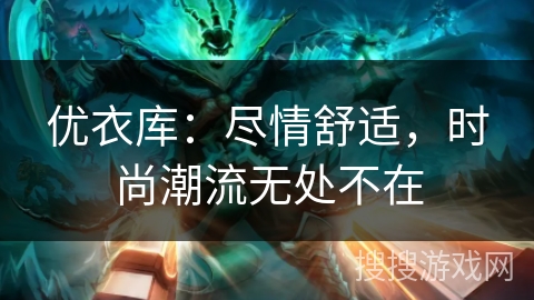 优衣库:尽情舒适,时尚潮流无处不在 优衣库:尽情舒适,时尚潮流无处不在
