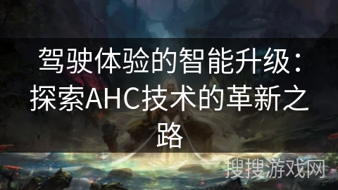 驾驶体验的智能升级：探索AHC技术的革新之路