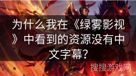 为什么我在《绿雾影视》中看到的资源没有中文字幕? 为什么我在《绿雾影视》中看到的资源没有中文字幕?