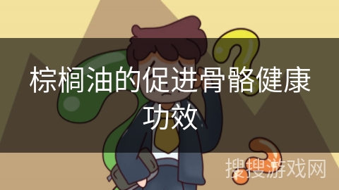 棕榈油的促进骨骼健康功效