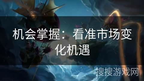 机会掌握：看准市场变化机遇