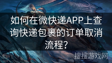 如何在微快递APP上查询快递包裹的订单取消流程？