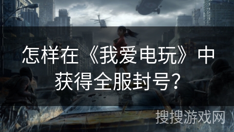 怎样在《我爱电玩》中获得全服封号？