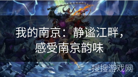 我的南京：静谧江畔，感受南京韵味