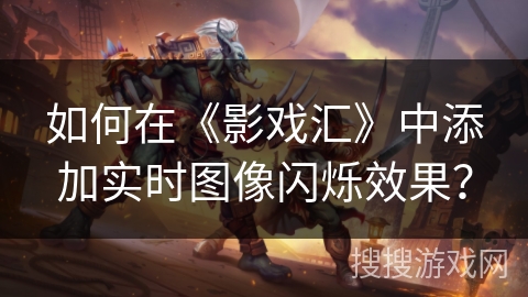 如何在《影戏汇》中添加实时图像闪烁效果？